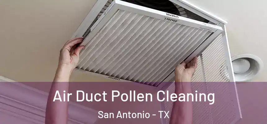 Air Duct Pollen Cleaning San Antonio - TX