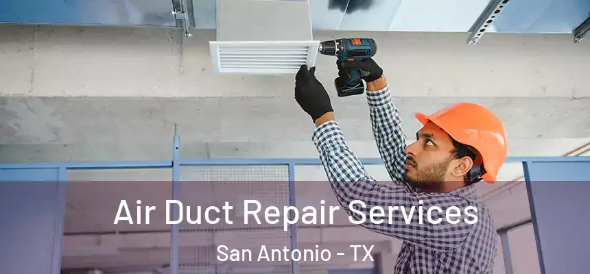 Air Duct Repair Services San Antonio - TX