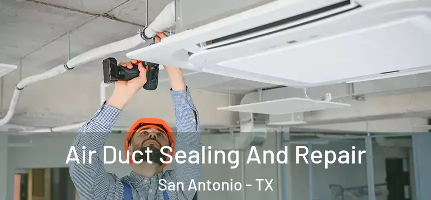 Air Duct Sealing And Repair San Antonio - TX
