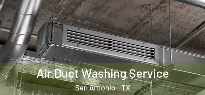 Air Duct Washing Service San Antonio - TX