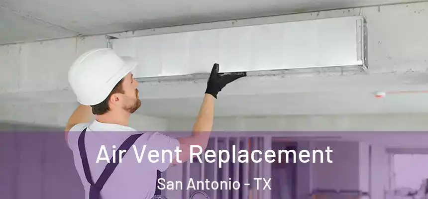 Air Vent Replacement San Antonio - TX