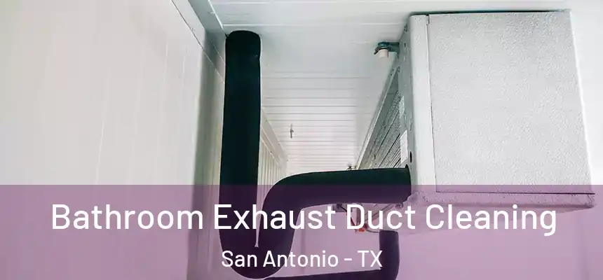 Bathroom Exhaust Duct Cleaning San Antonio - TX