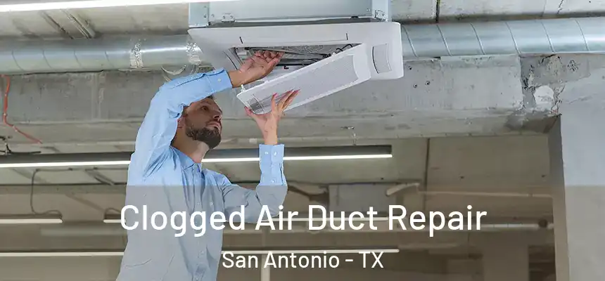 Clogged Air Duct Repair San Antonio - TX