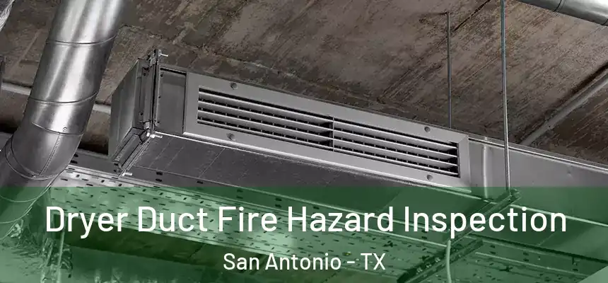 Dryer Duct Fire Hazard Inspection San Antonio - TX