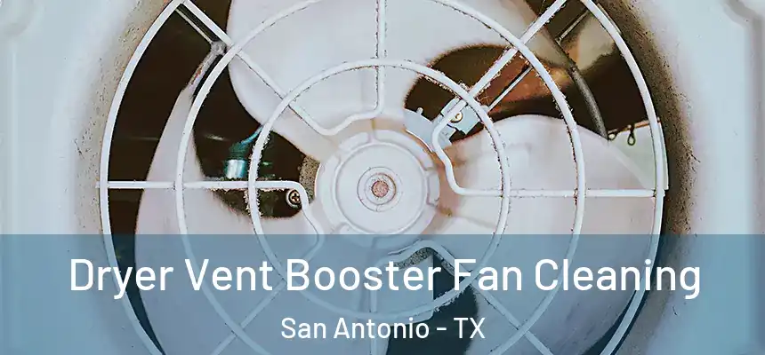 Dryer Vent Booster Fan Cleaning San Antonio - TX
