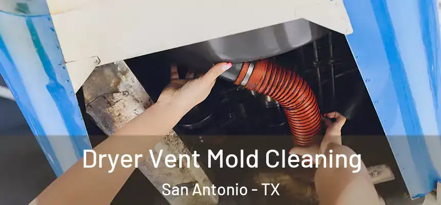 Dryer Vent Mold Cleaning San Antonio - TX