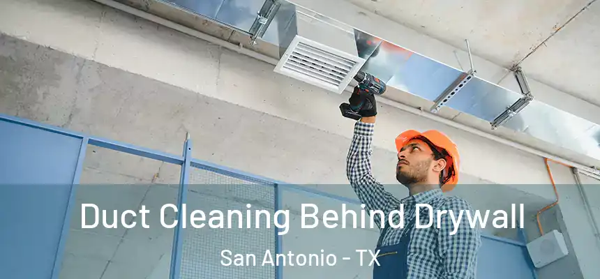 Duct Cleaning Behind Drywall San Antonio - TX