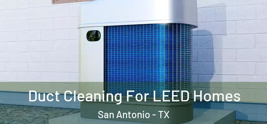 Duct Cleaning For LEED Homes San Antonio - TX