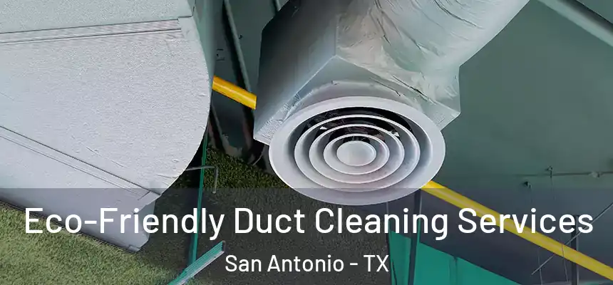 Eco-Friendly Duct Cleaning Services San Antonio - TX