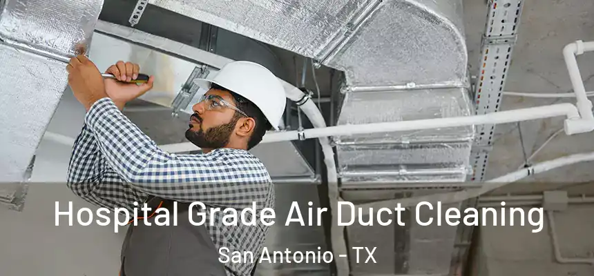 Hospital Grade Air Duct Cleaning San Antonio - TX