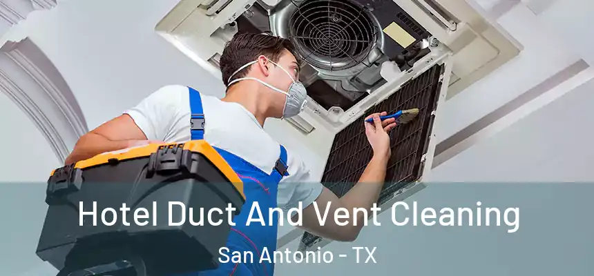 Hotel Duct And Vent Cleaning San Antonio - TX