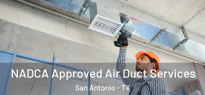 NADCA Approved Air Duct Services San Antonio - TX