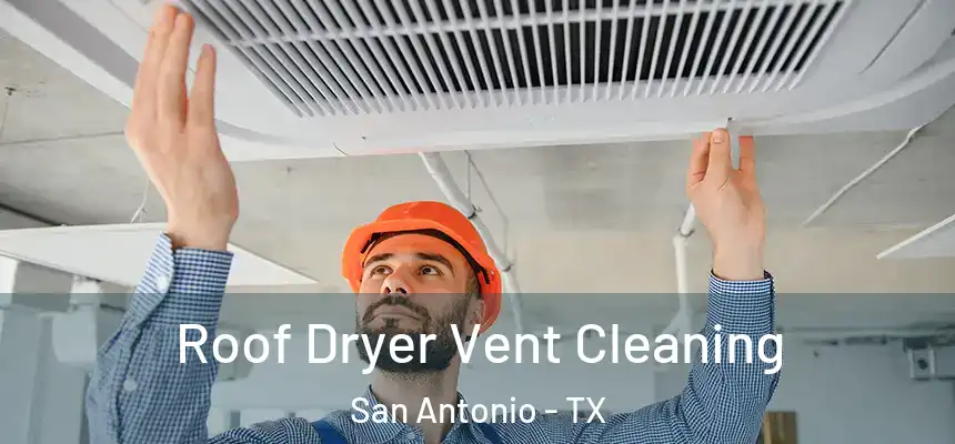 Roof Dryer Vent Cleaning San Antonio - TX