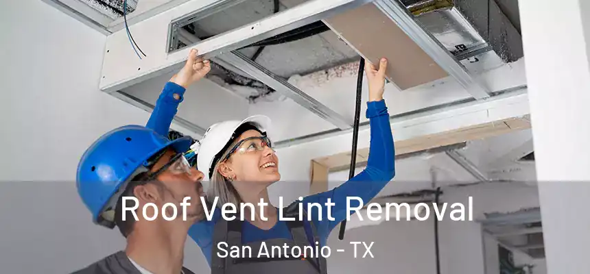 Roof Vent Lint Removal San Antonio - TX