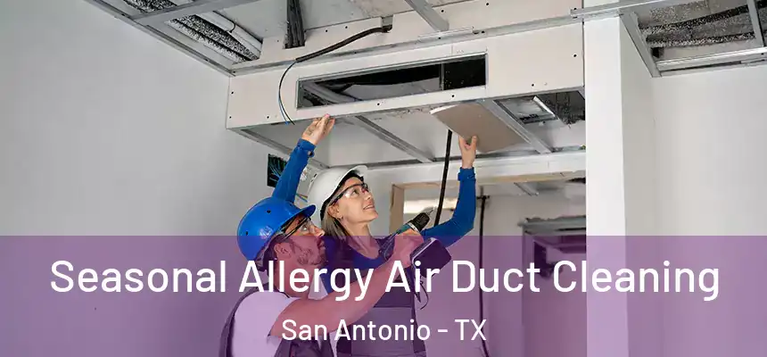 Seasonal Allergy Air Duct Cleaning San Antonio - TX