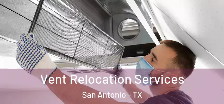 Vent Relocation Services San Antonio - TX
