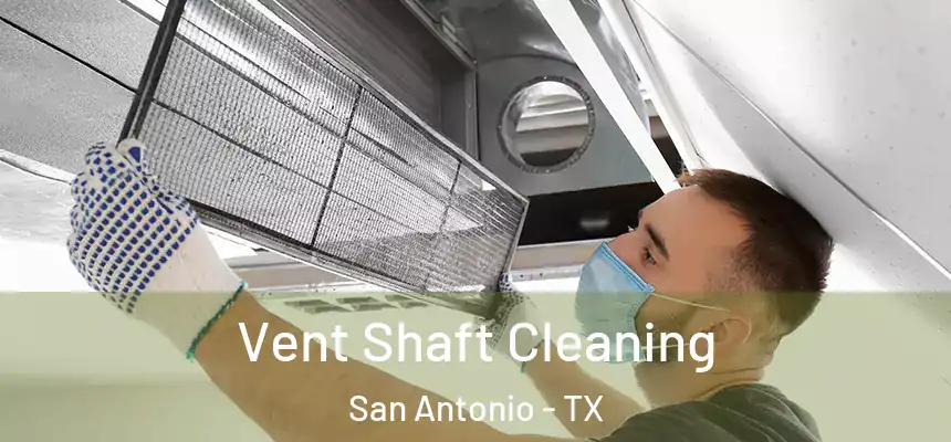 Vent Shaft Cleaning San Antonio - TX
