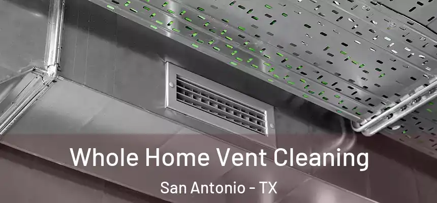 Whole Home Vent Cleaning San Antonio - TX