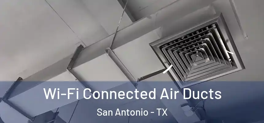 Wi-Fi Connected Air Ducts San Antonio - TX